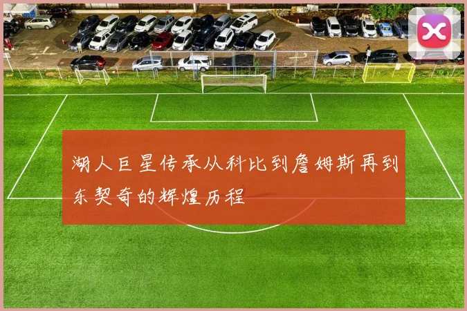 湖人巨星传承从科比到詹姆斯再到东契奇的辉煌历程